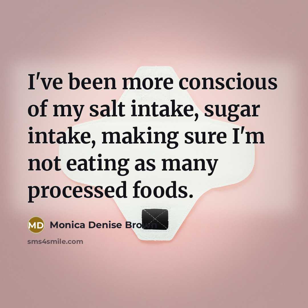 “I've been more conscious of my salt intake, sugar intake,…” quote by Monica Denise Brown