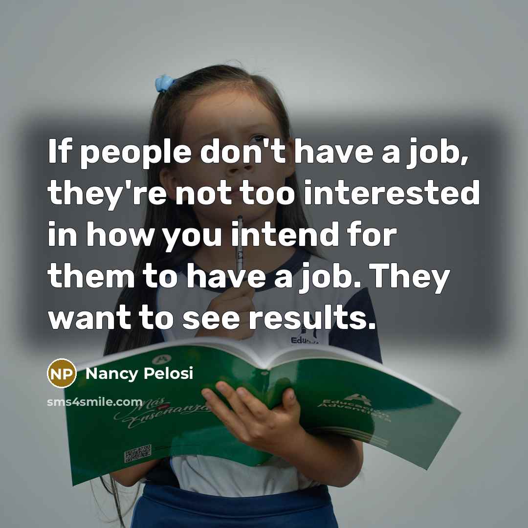 “If people don't have a job, they're not too interested…” quote by Nancy Pelosi
