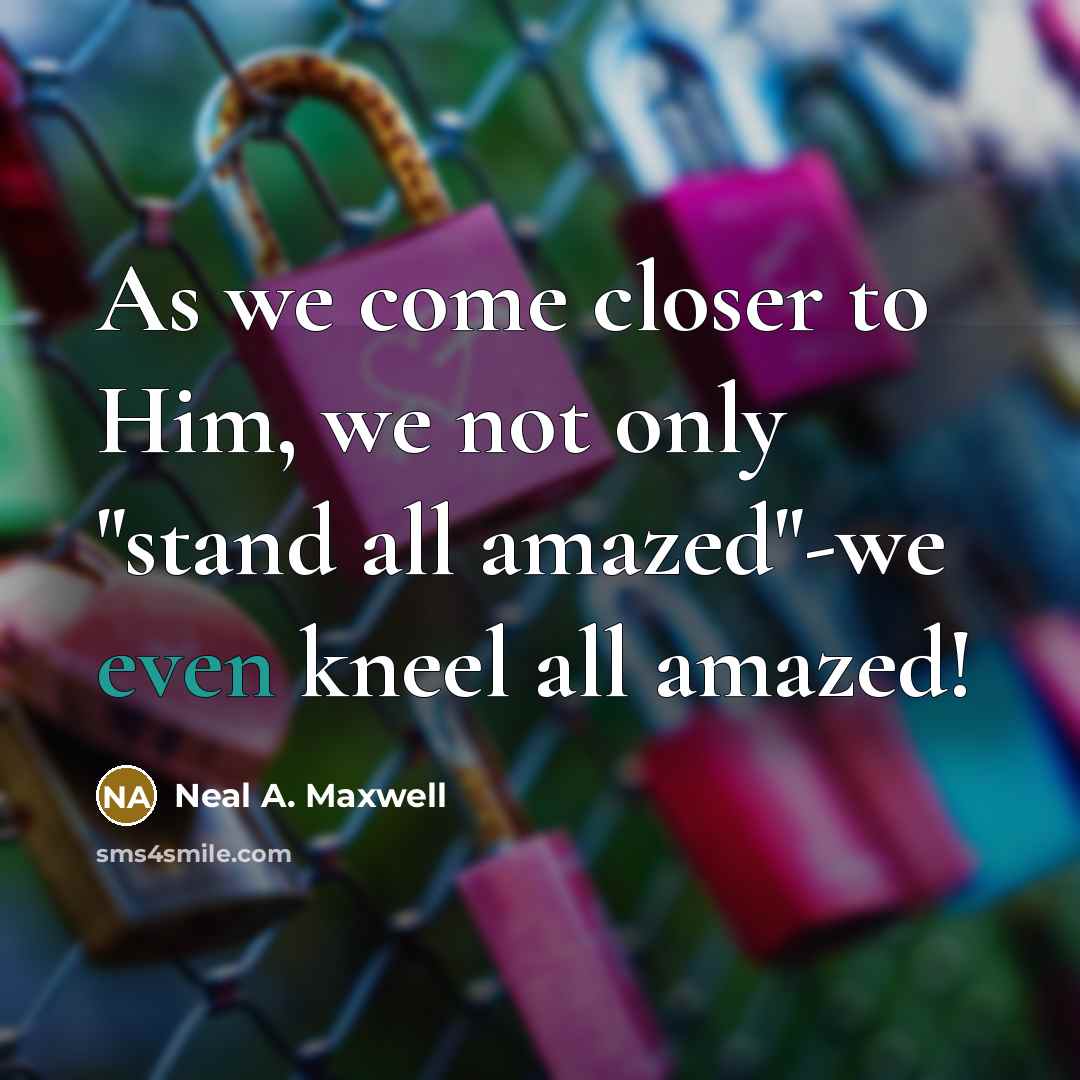 “As we come closer to Him, we not only "stand…” quote by Neal A. Maxwell