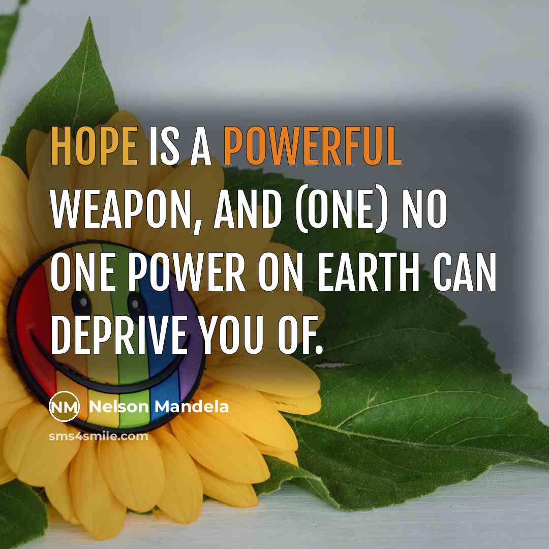 “Hope is a powerful weapon, and (one) no one power…” quote by Nelson Mandela