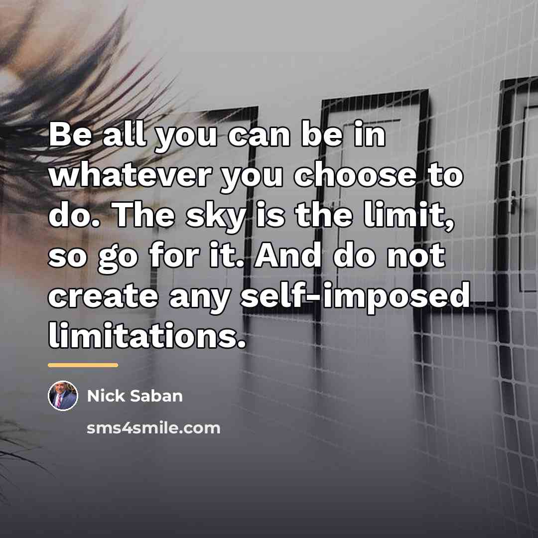 “Be all you can be in whatever you choose to…” quote by Nick Saban