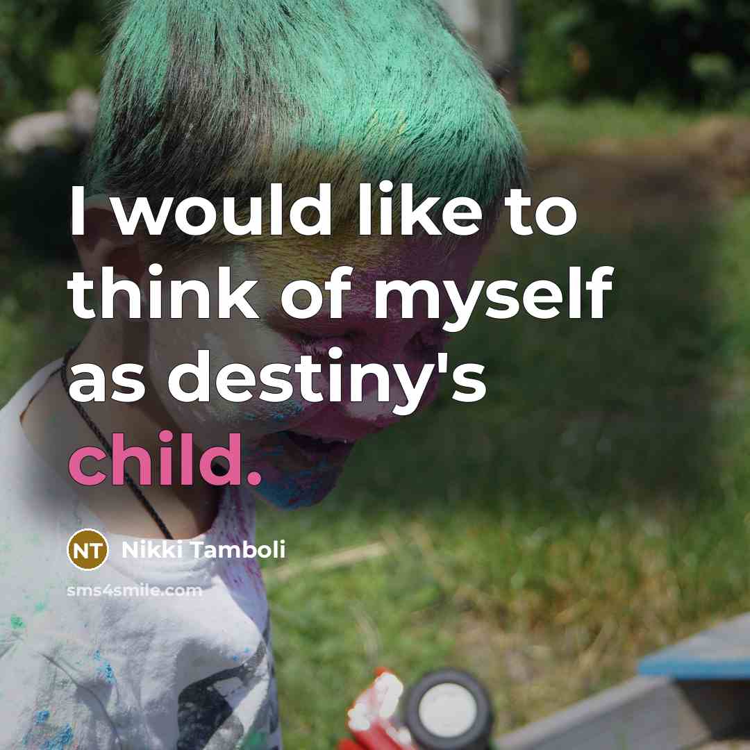“I would like to think of myself as destiny's child.…” quote by Nikki Tamboli