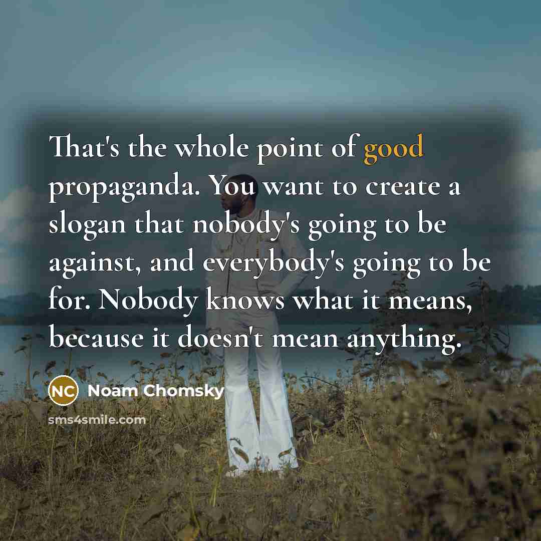 “That's the whole point of good propaganda. You want to…” quote by Noam Chomsky