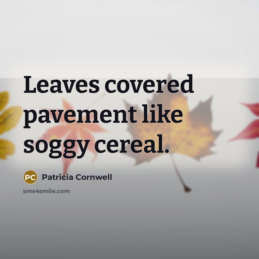 “Leaves covered pavement like soggy cereal.…” quote by Patricia Cornwell