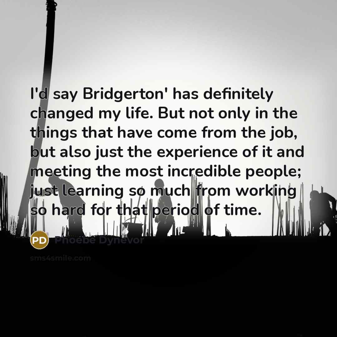 “I'd say Bridgerton' has definitely changed my life. But not…” quote by Phoebe Dynevor
