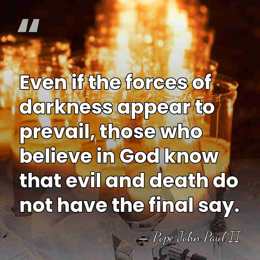 Even if the forces of darkness appear to prevail, those who believe&hellip; - Pope John Paul II