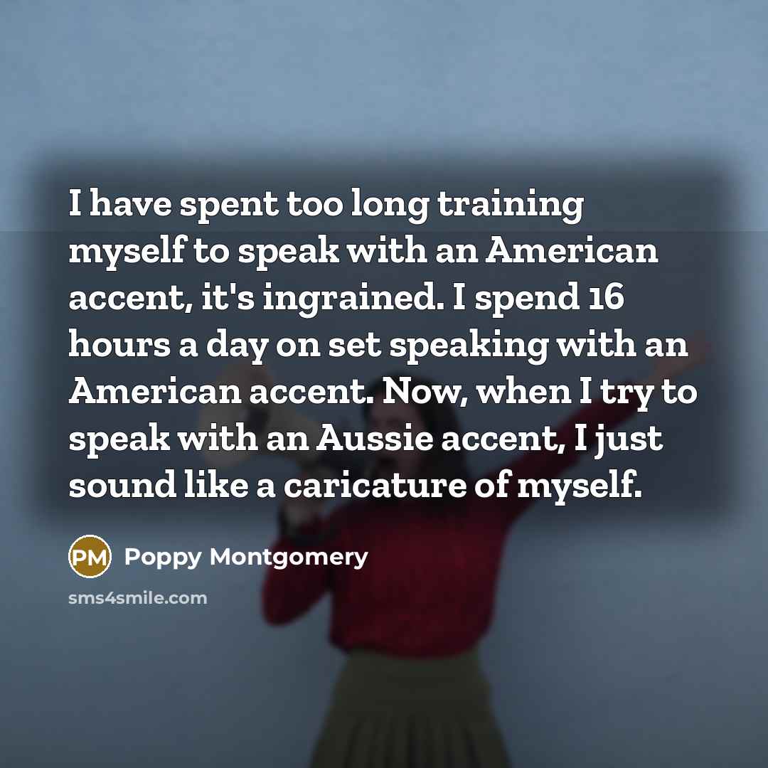 “I have spent too long training myself to speak with…” quote by Poppy Montgomery