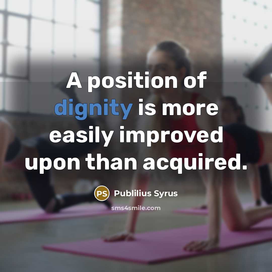 “A position of dignity is more easily improved upon than…” quote by Publilius Syrus
