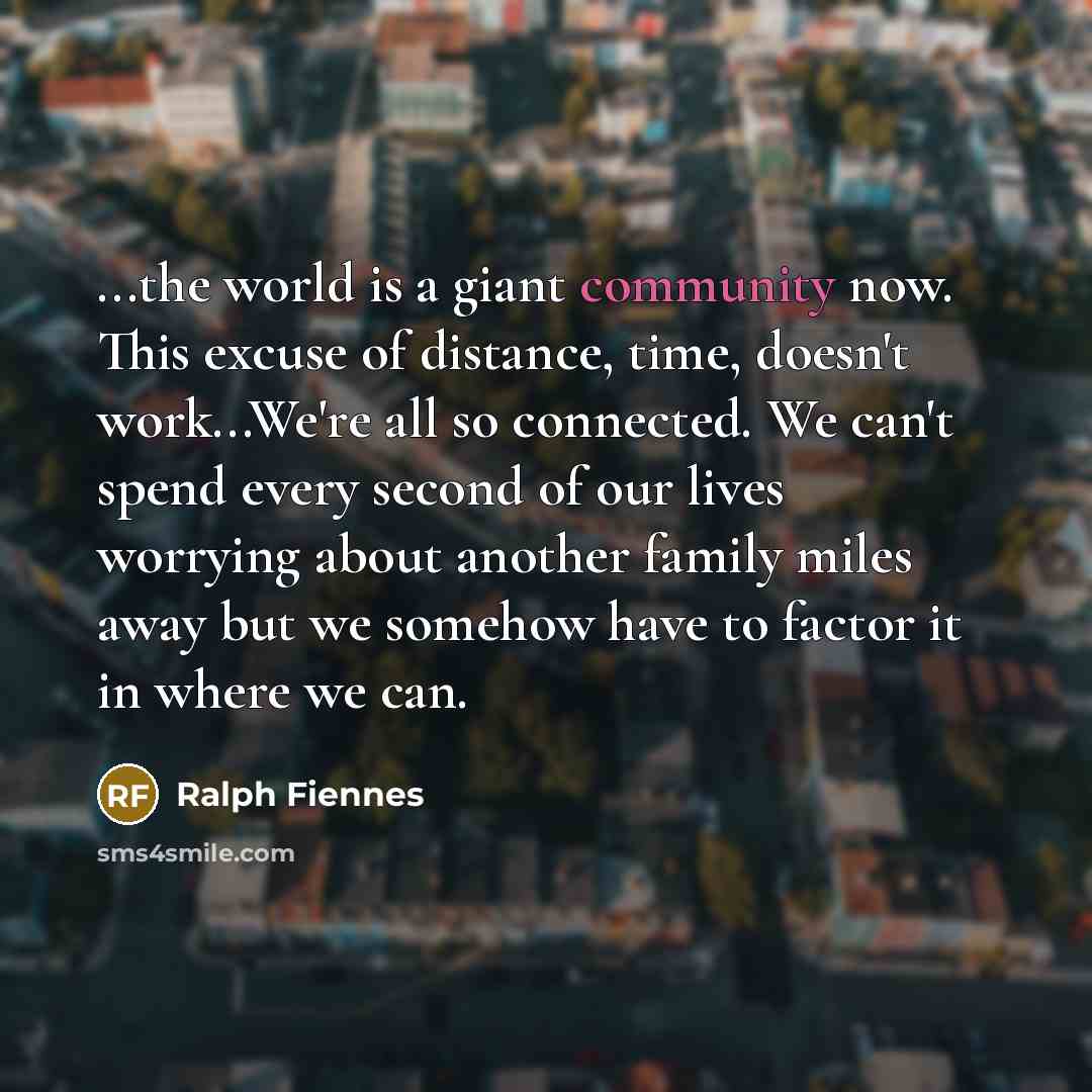 “...the world is a giant community now. This excuse of…” quote by Ralph Fiennes