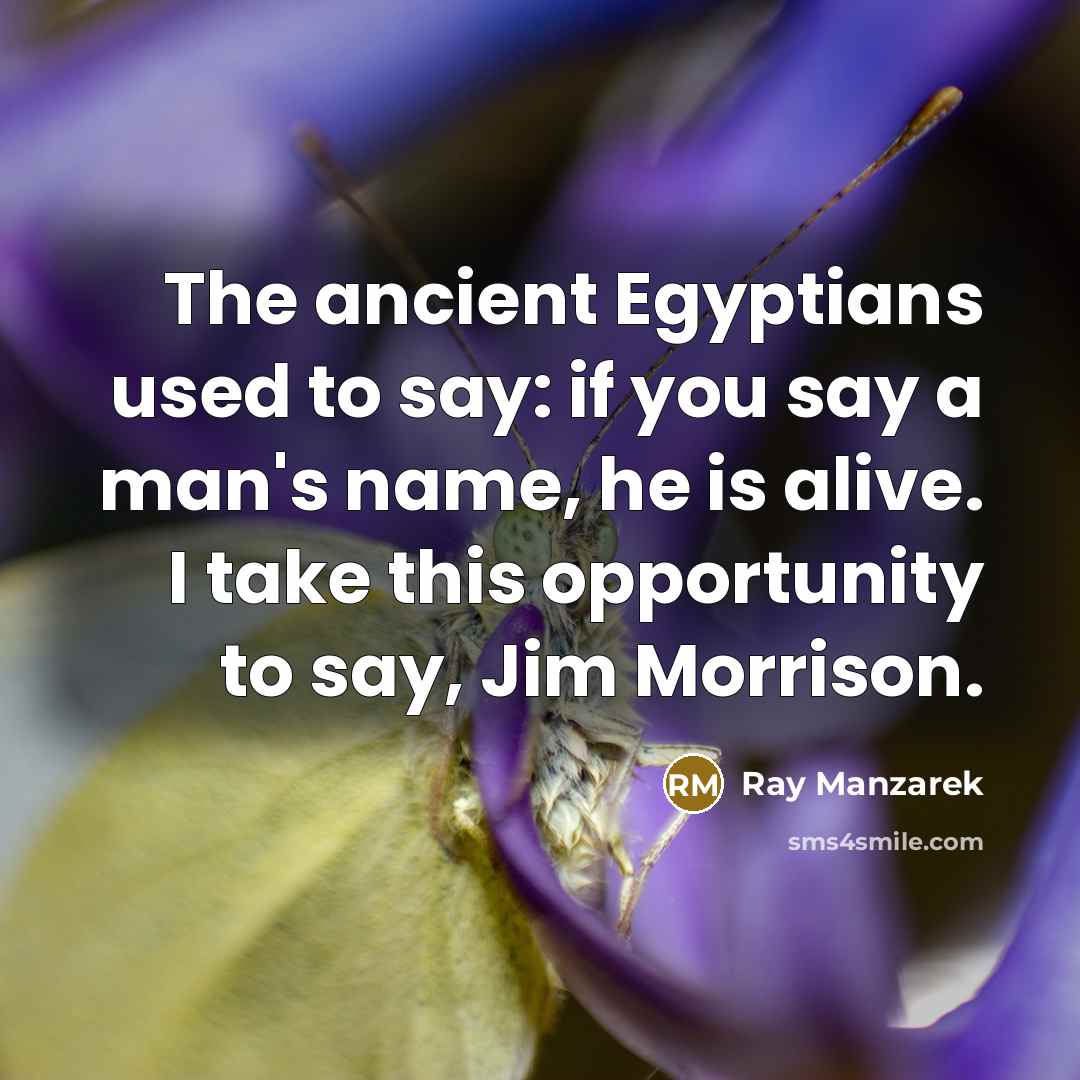 “The ancient Egyptians used to say: if you say a…” quote by Ray Manzarek