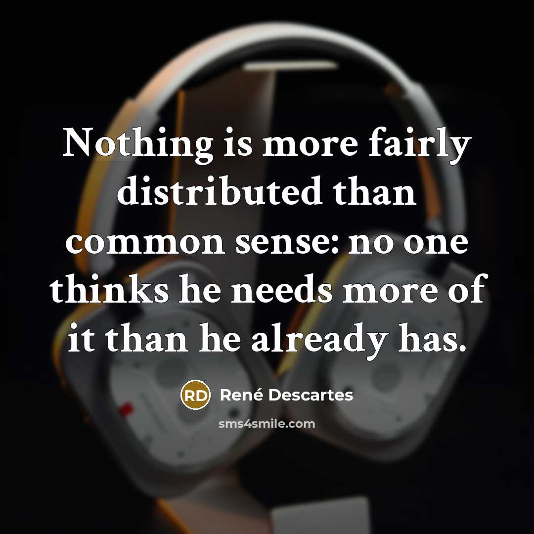 “Nothing is more fairly distributed than common sense: no one…” quote by Rene Descartes