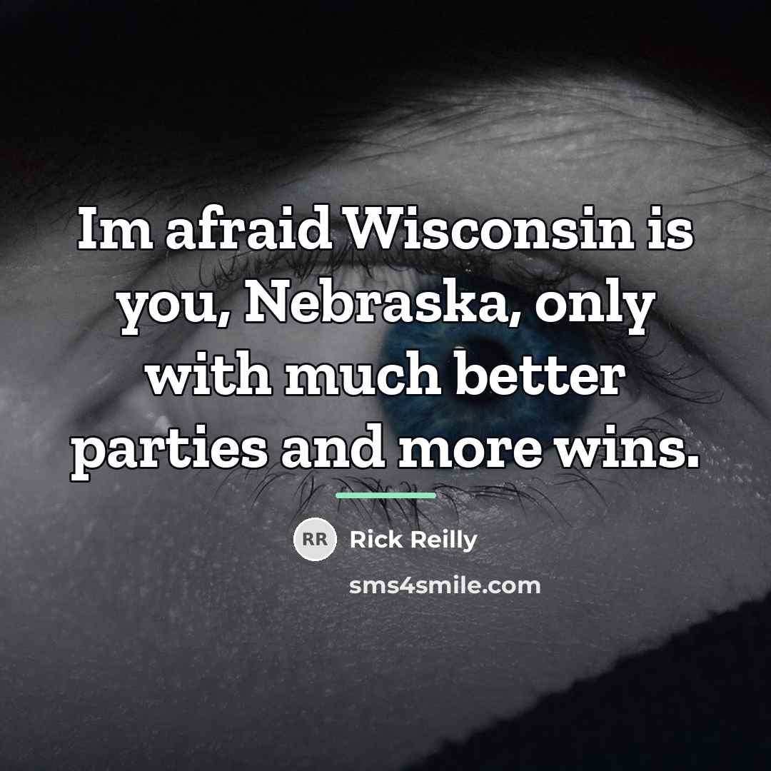 “Im afraid Wisconsin is you, Nebraska, only with much better…” quote by Rick Reilly