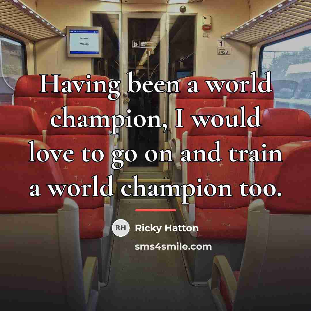 “Having been a world champion, I would love to go…” quote by Ricky Hatton