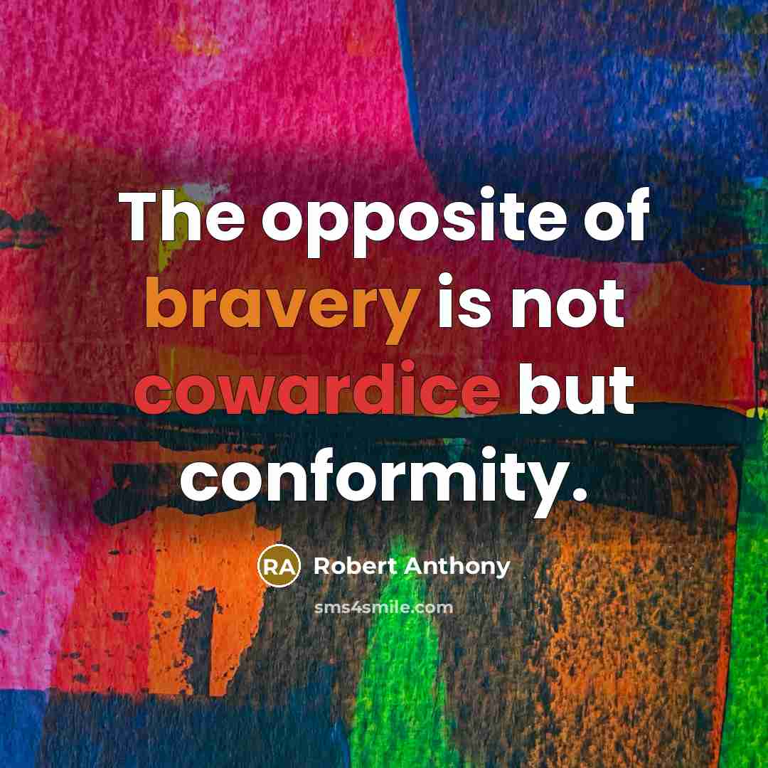 “The opposite of bravery is not cowardice but conformity.…” quote by Robert Anthony