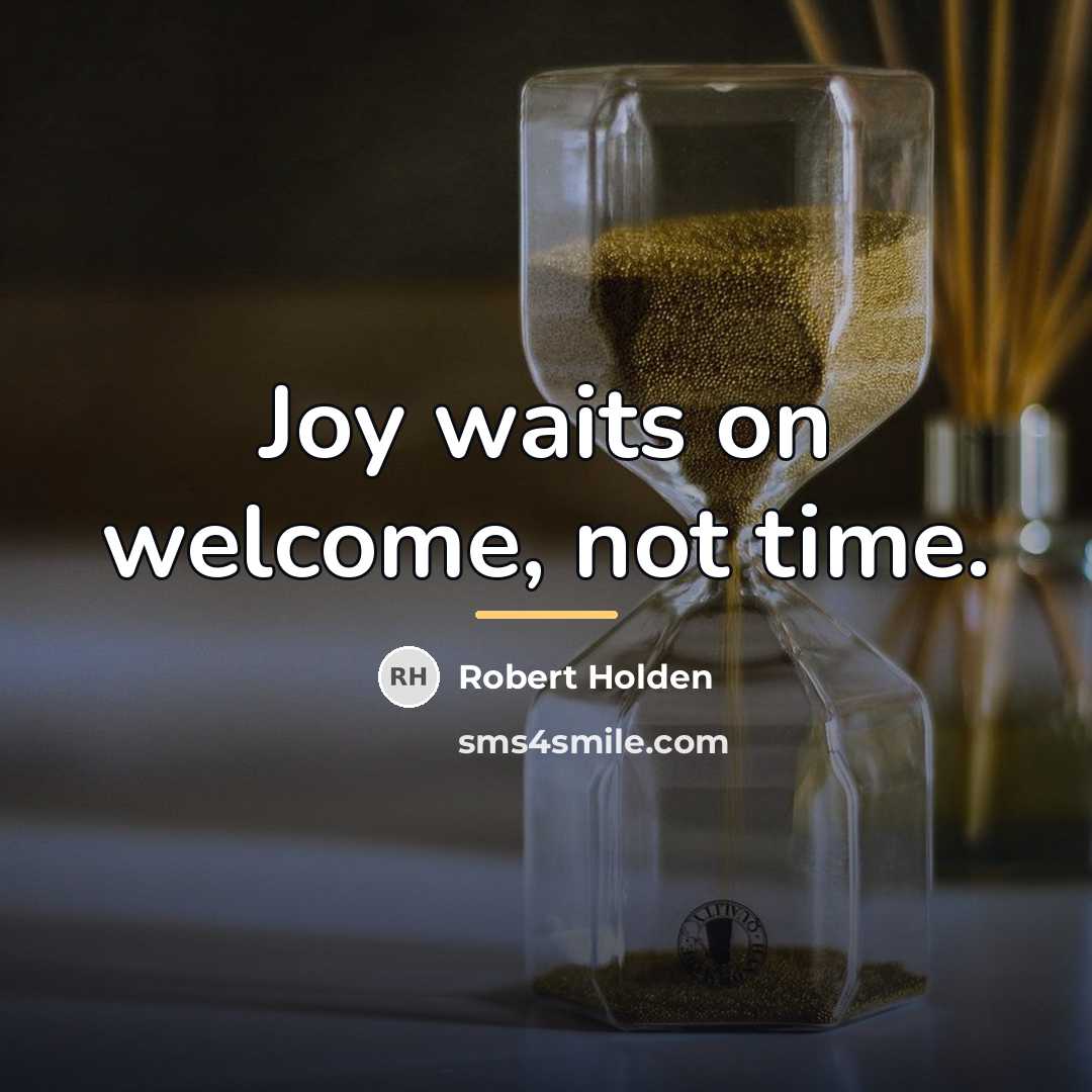 “Joy waits on welcome, not time.…” quote by Robert Holden
