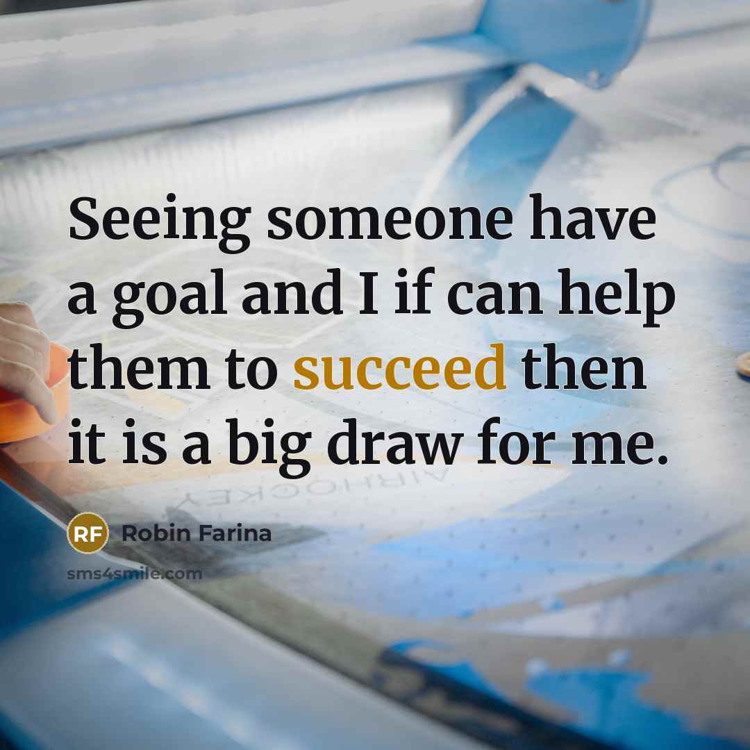 “Seeing someone have a goal and I if can help…” quote by Robin Farina