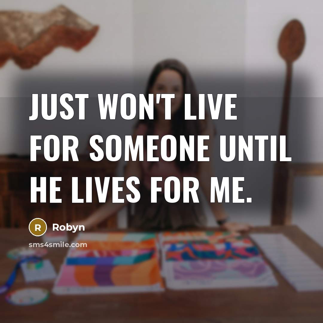 “Just won't live for someone until he lives for me.” quote by Robyn
