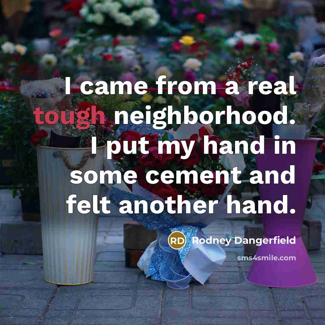 “I came from a real tough neighborhood. I put my…” quote by Rodney Dangerfield