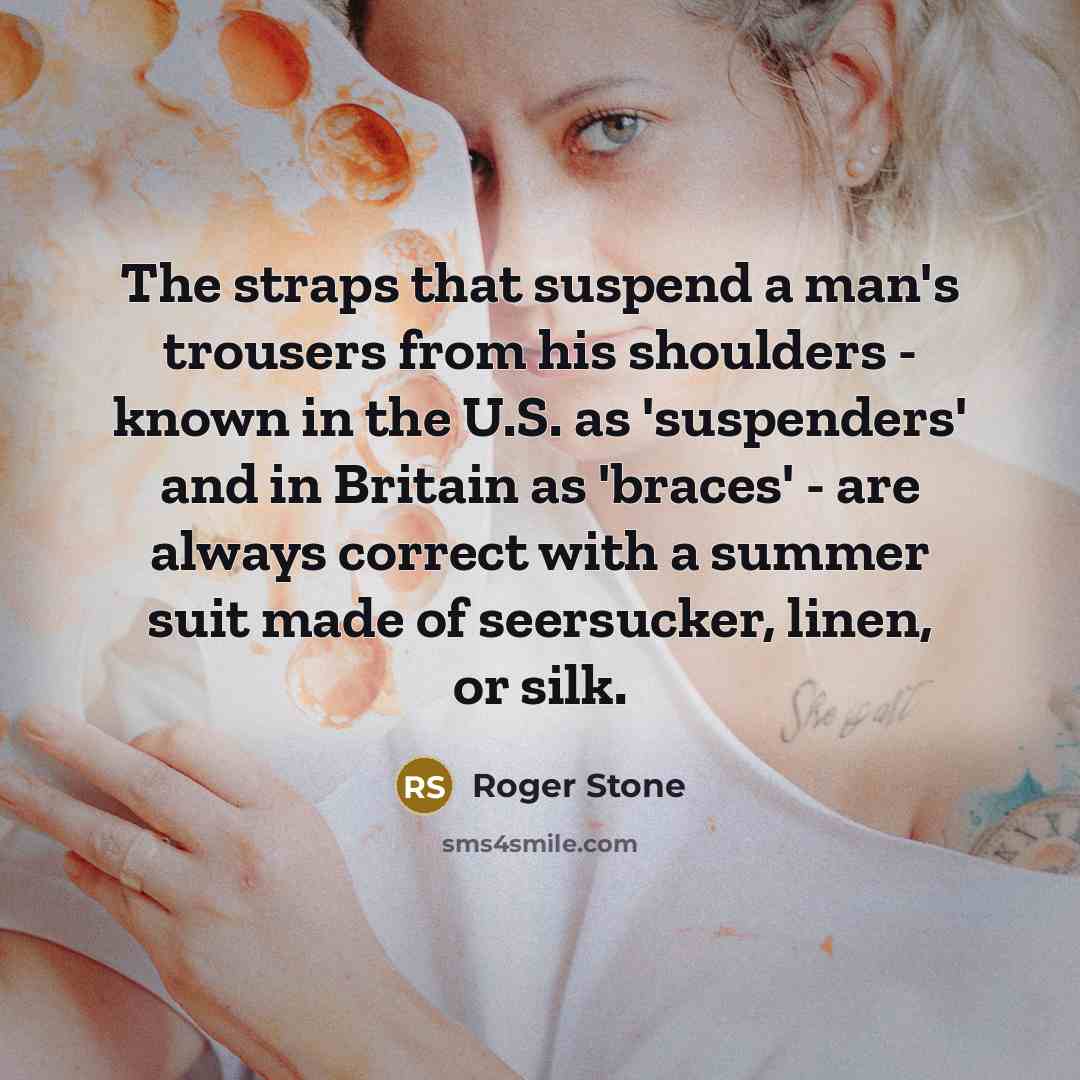 “The straps that suspend a man's trousers from his shoulders…” quote by Roger Stone