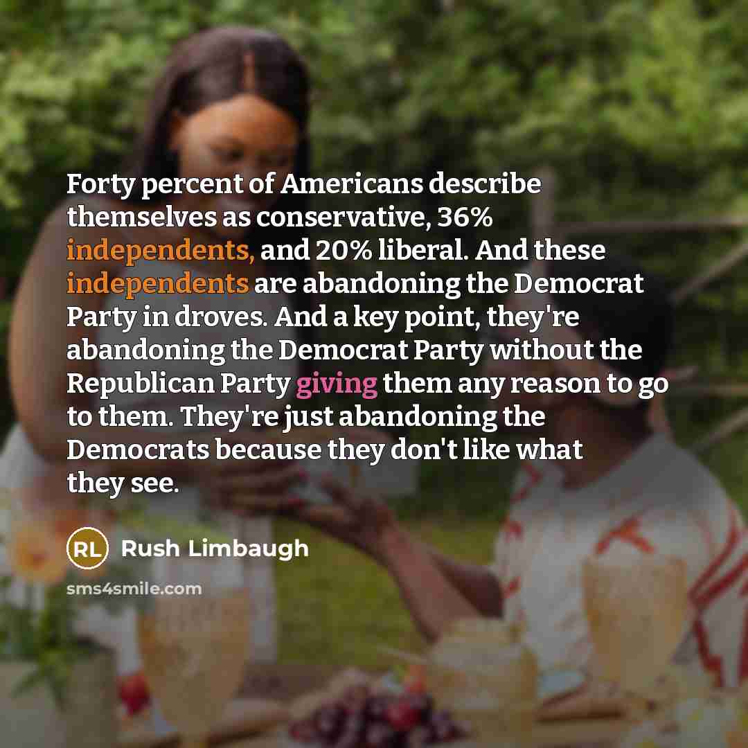 “Forty percent of Americans describe themselves as conservative, 36% independents,…” quote by Rush Limbaugh