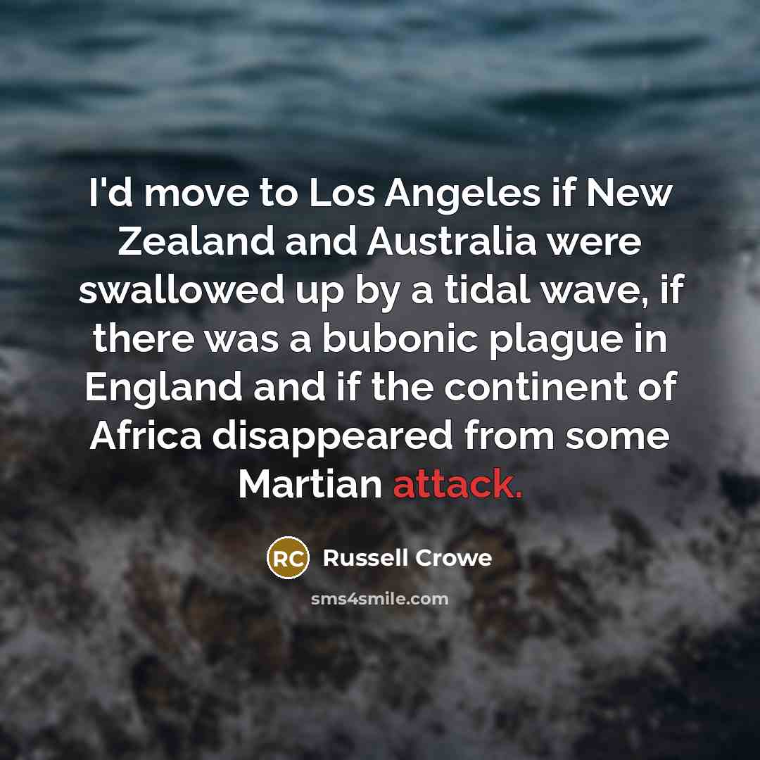 “I'd move to Los Angeles if New Zealand and Australia…” quote by Russell Crowe
