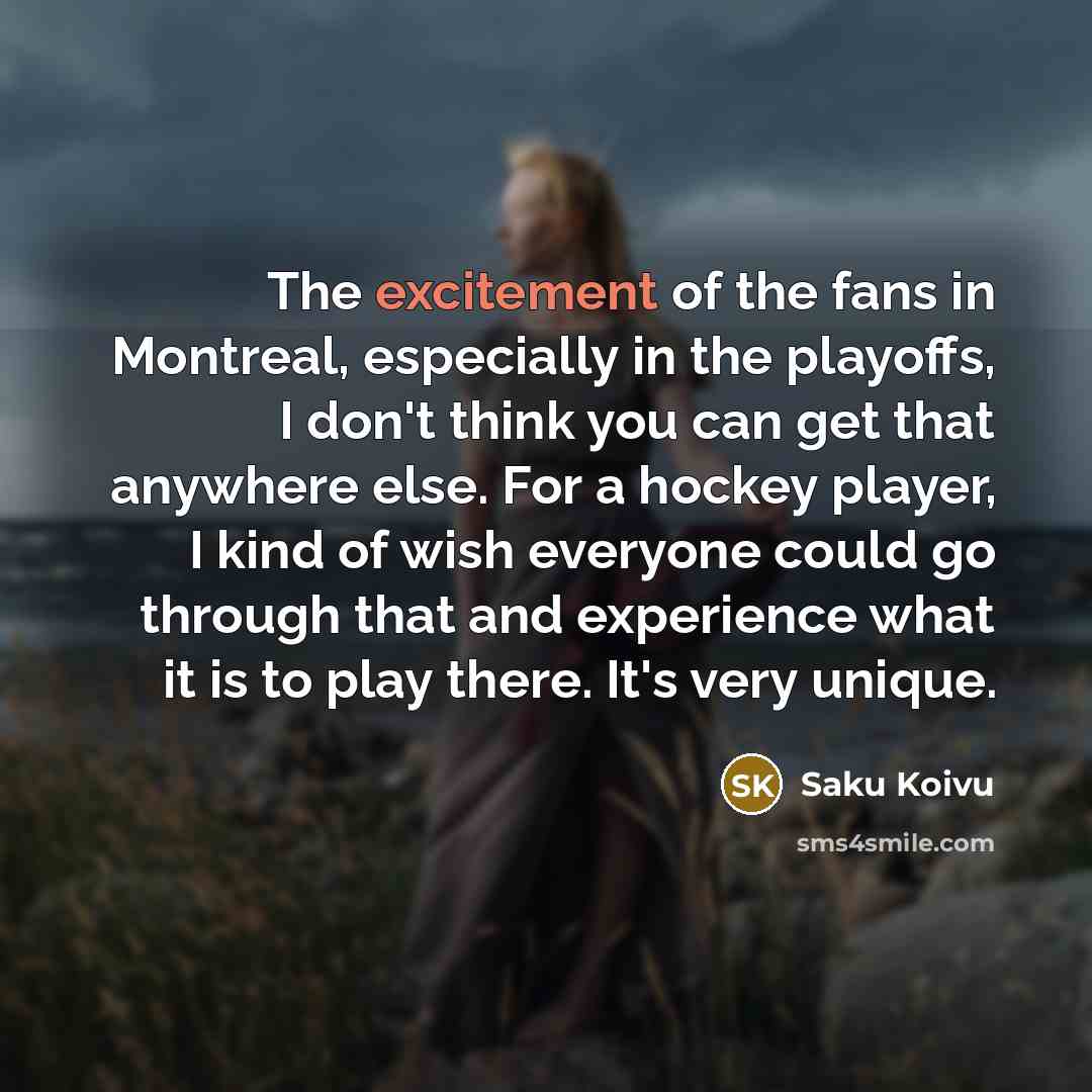 “The excitement of the fans in Montreal, especially in the…” quote by Saku Koivu