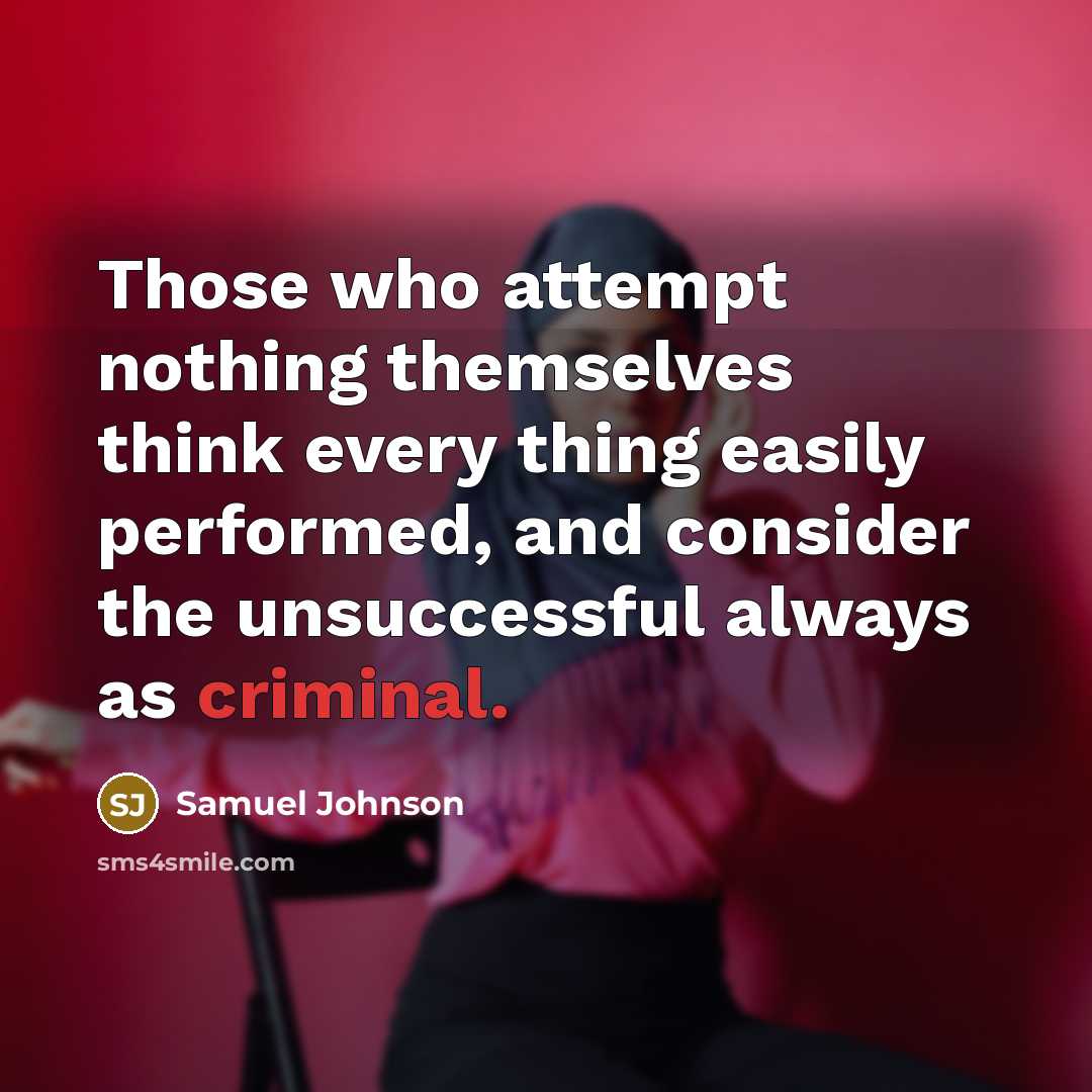 “Those who attempt nothing themselves think every thing easily performed,…” quote by Samuel Johnson