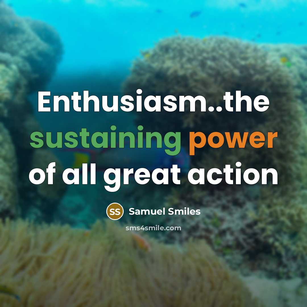 “Enthusiasm..the sustaining power of all great action…” quote by Samuel Smiles
