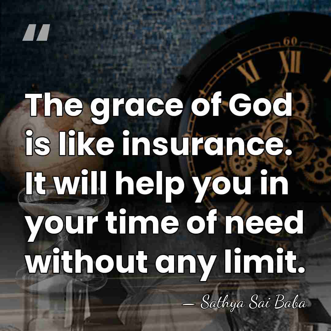 The grace of God is like insurance. It will help you in&hellip; - Sathya Sai Baba