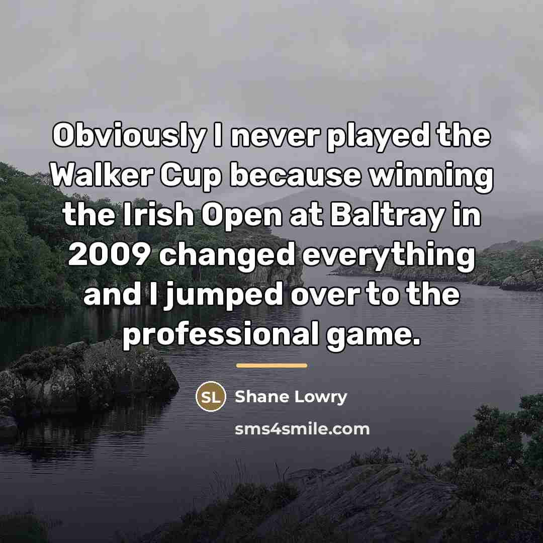 “Obviously I never played the Walker Cup because winning the…” quote by Shane Lowry