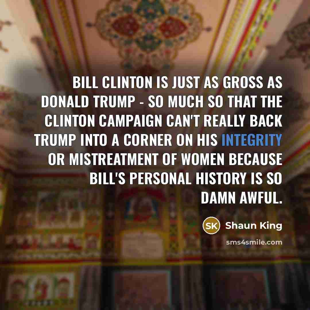 “Bill Clinton is just as gross as Donald Trump -…” quote by Shaun King