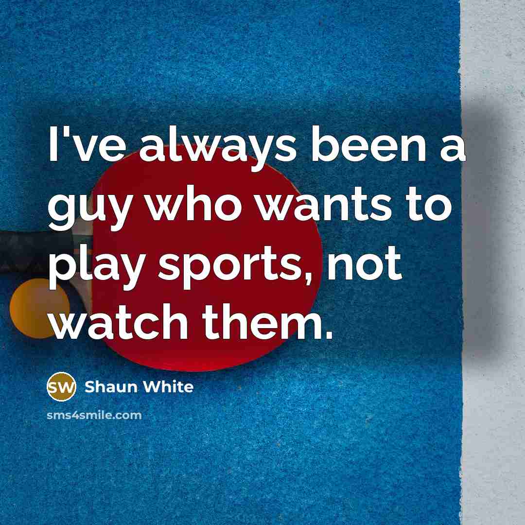 “I've always been a guy who wants to play sports,…” quote by Shaun White