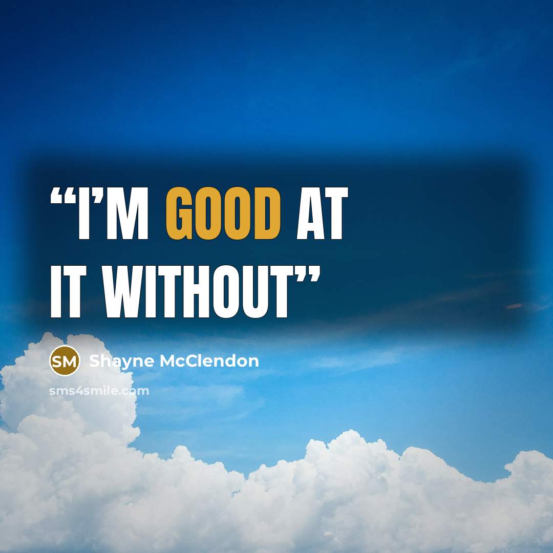 “I’m good at it without” quote by Shayne McClendon