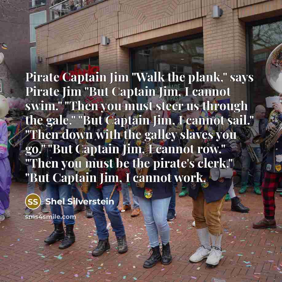“Pirate Captain Jim "Walk the plank," says Pirate Jim "But…” quote by Shel Silverstein