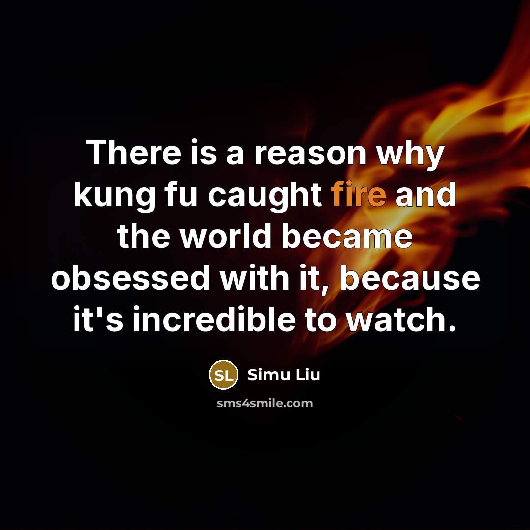 “There is a reason why kung fu caught fire and…” quote by Simu Liu