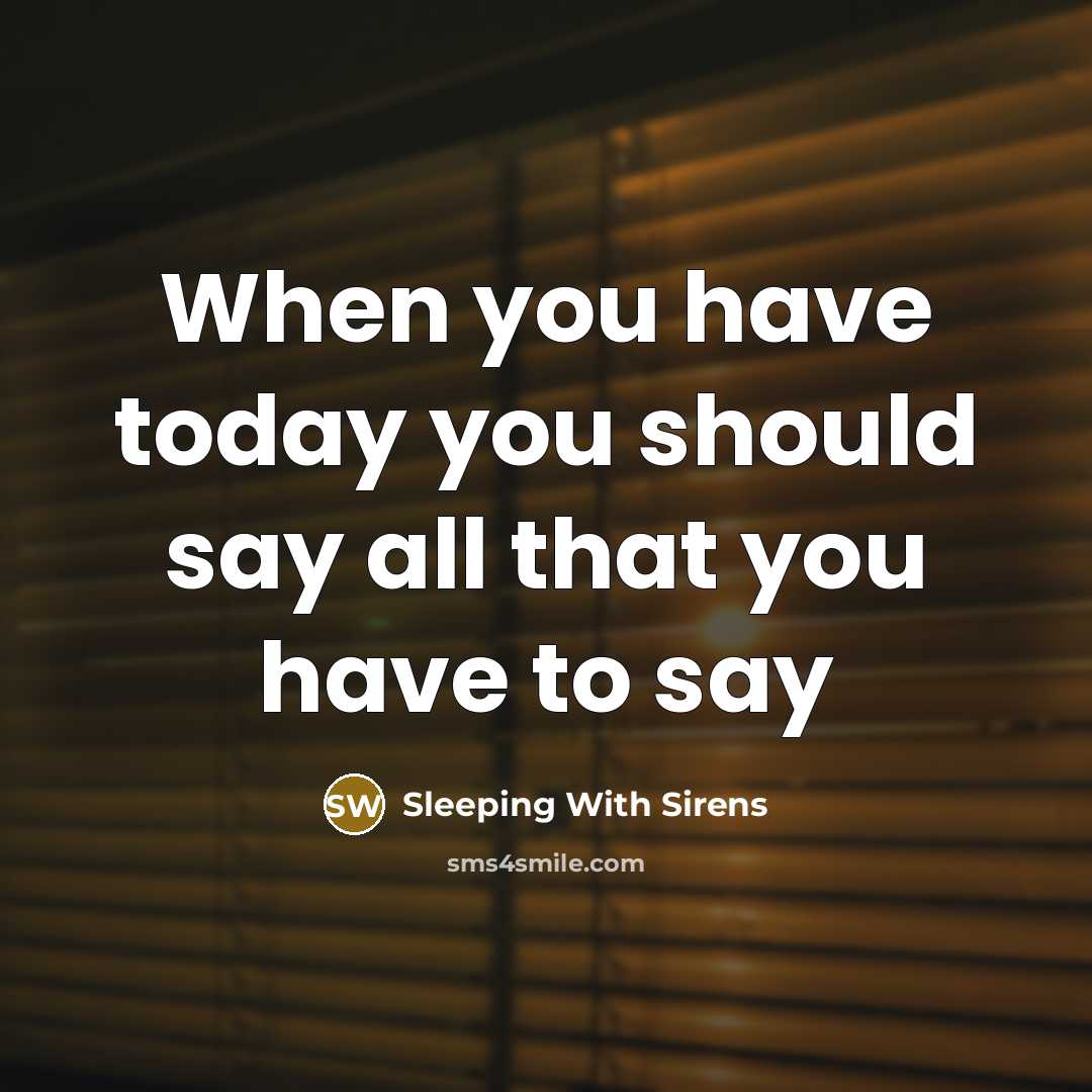 “When you have today you should say all that you have to say” quote by Sleeping With Sirens