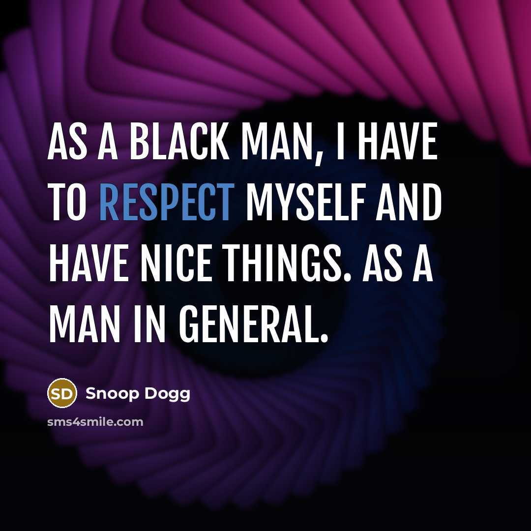 “As a black man, I have to respect myself and…” quote by Snoop Dogg
