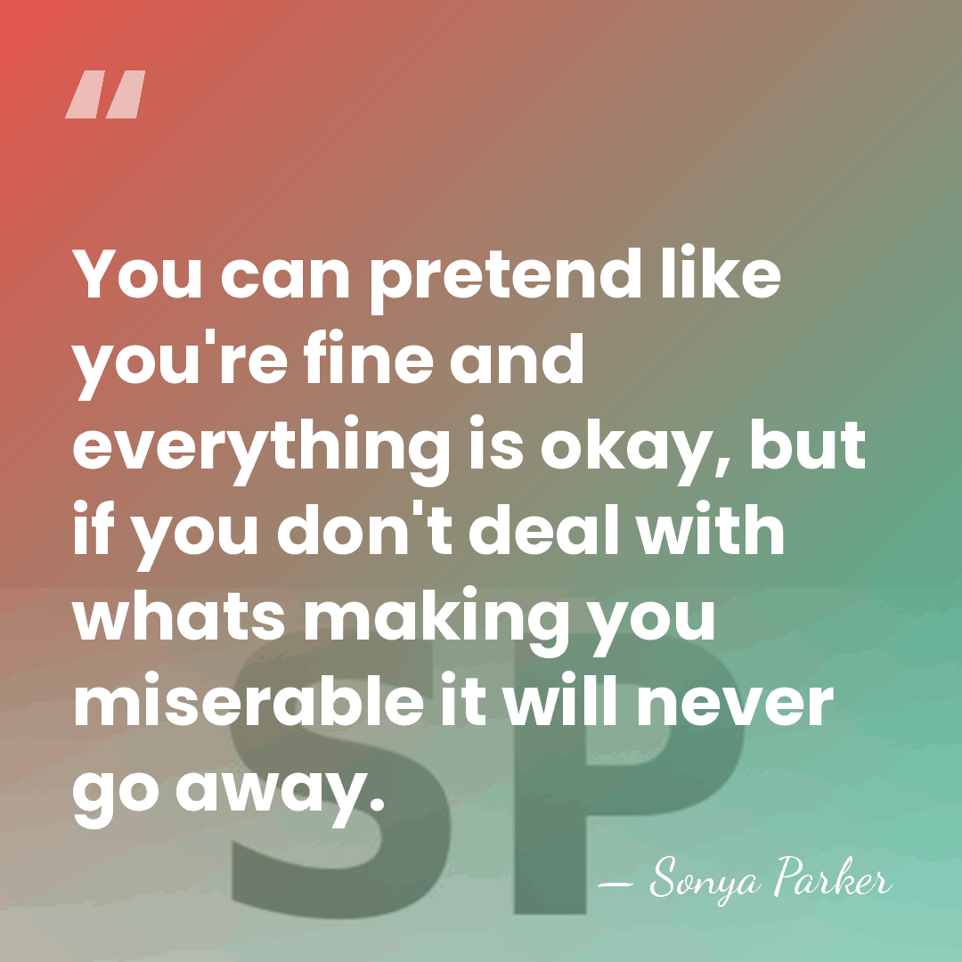 You can pretend like you're fine and everything is okay, but if&hellip; - Sonya Parker