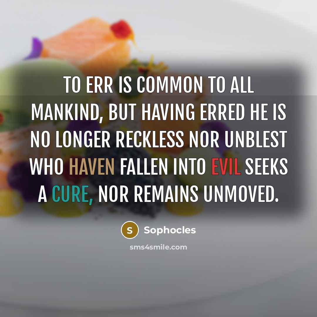 “To err is common to all mankind, but having erred…” quote by Sophocles