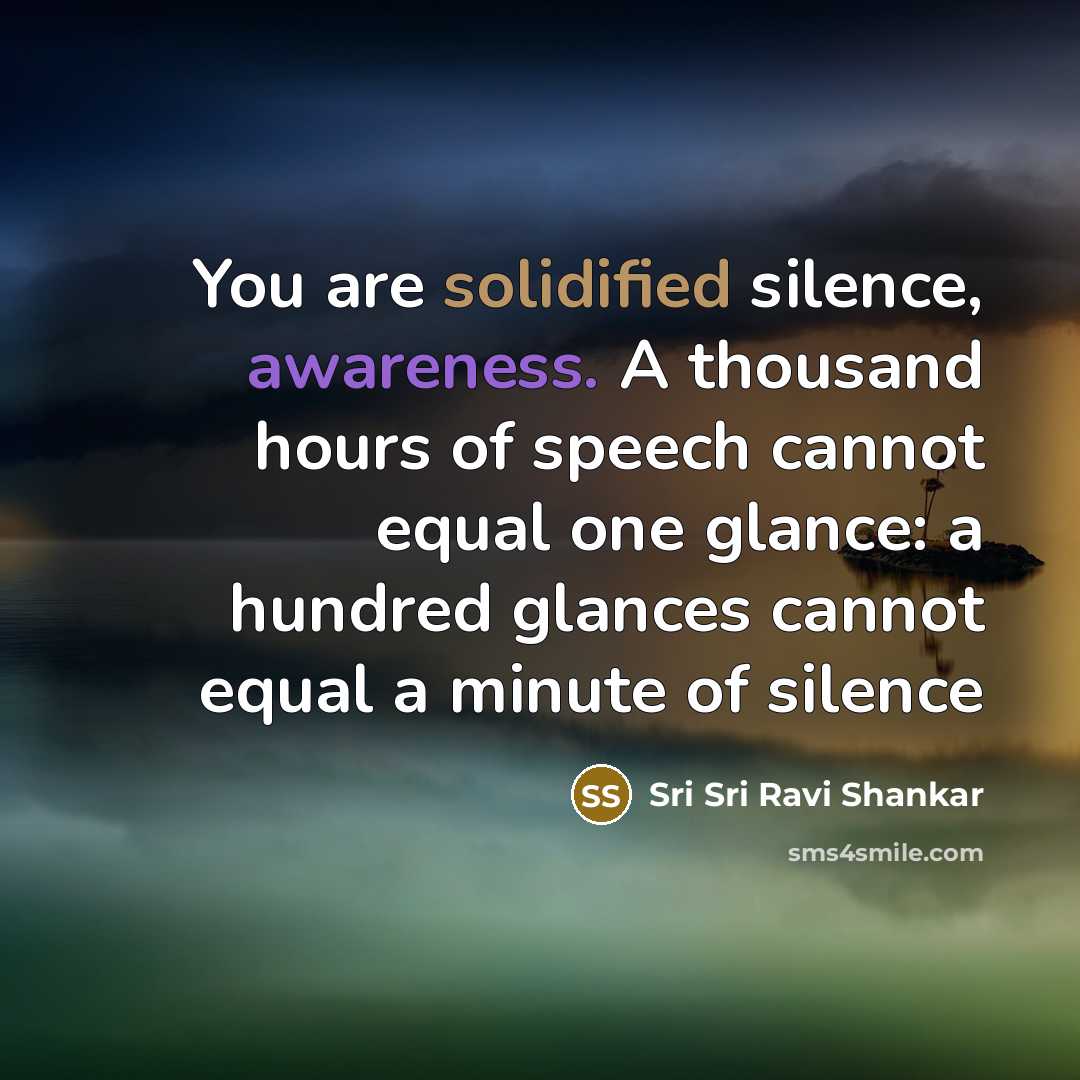 “You are solidified silence, awareness. A thousand hours of speech…” quote by Sri Sri Ravi Shankar