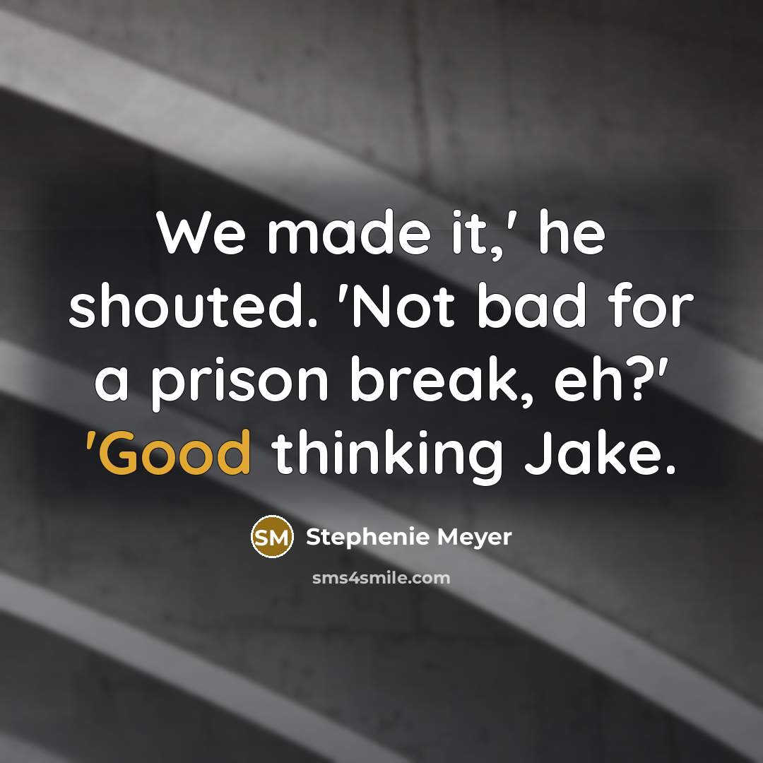 “We made it,' he shouted. 'Not bad for a prison…” quote by Stephenie Meyer