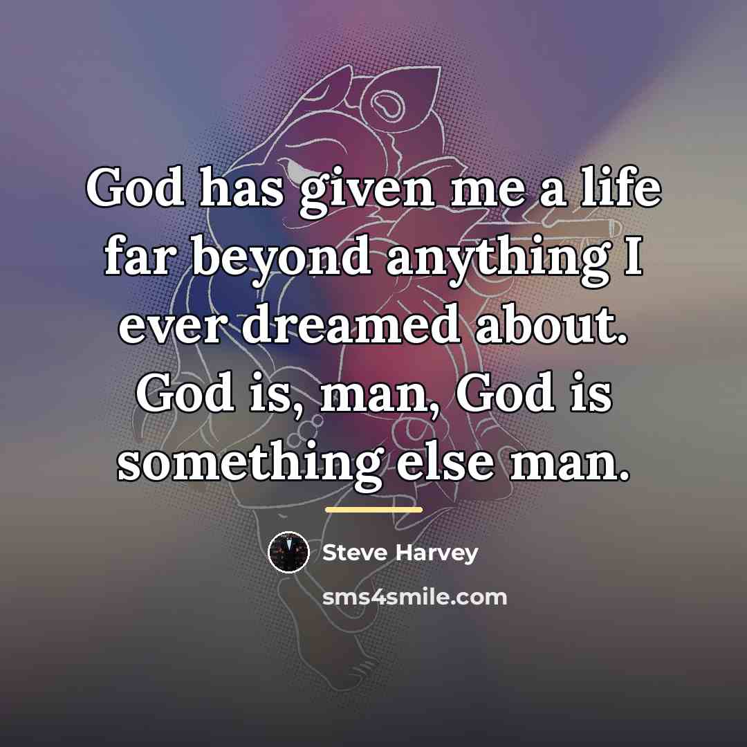 “God has given me a life far beyond anything I…” quote by Steve Harvey