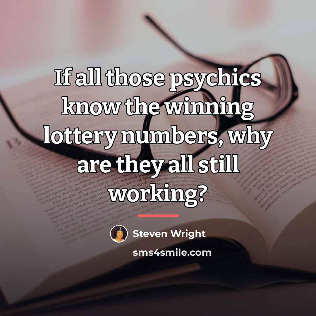 “If all those psychics know the winning lottery numbers, why…” quote by Steven Wright