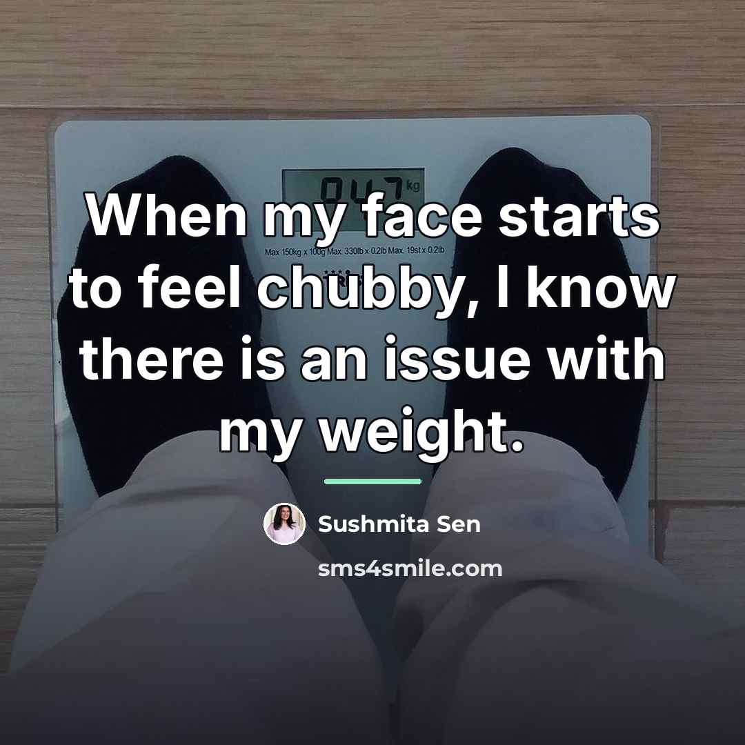 “When my face starts to feel chubby, I know there…” quote by Sushmita Sen