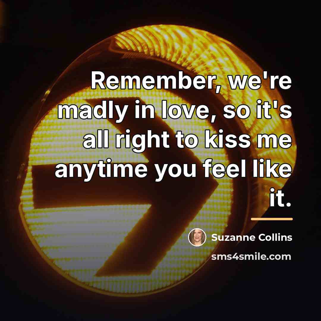 “Remember, we're madly in love, so it's all right to…” quote by Suzanne Collins