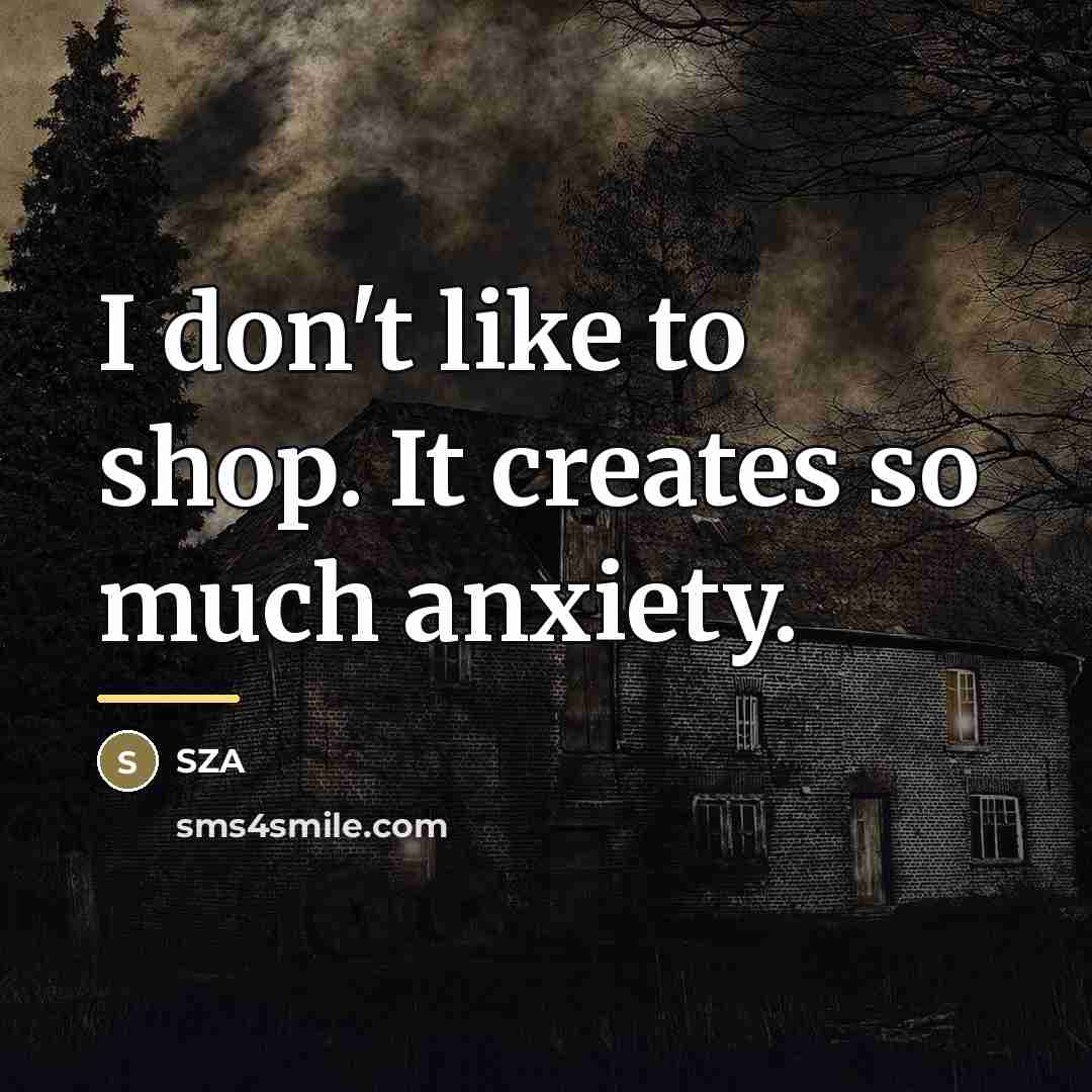 “I don't like to shop. It creates so much anxiety.…” quote by SZA