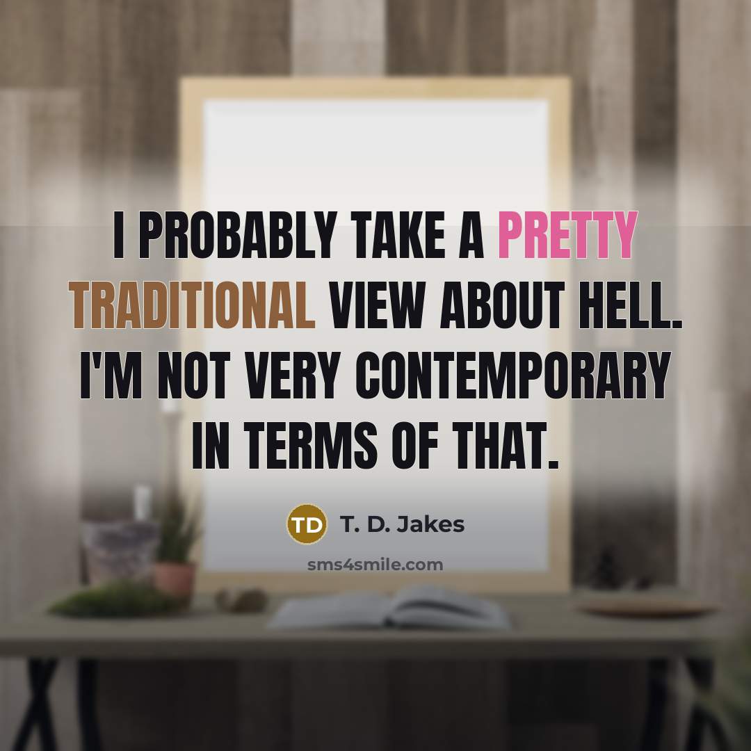 “I probably take a pretty traditional view about hell. I'm…” quote by T. D. Jakes