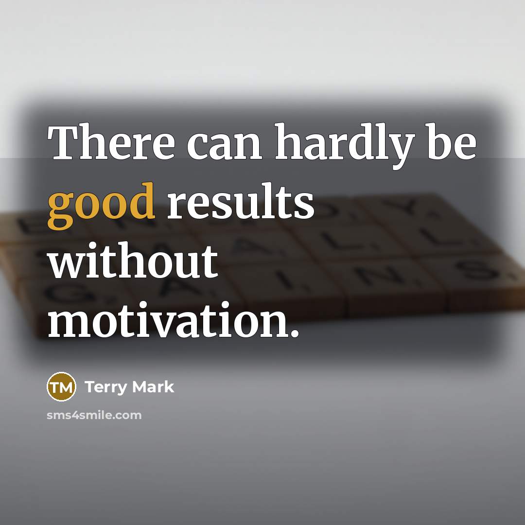 “There can hardly be good results without motivation.…” quote by Terry Mark