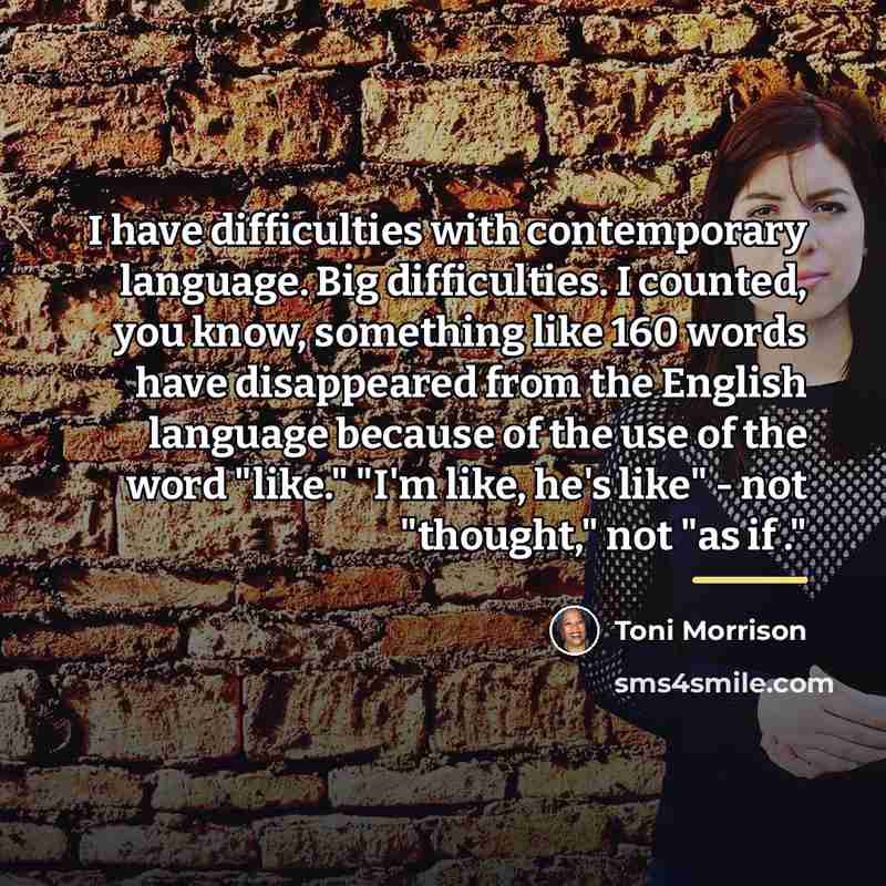 “I have difficulties with contemporary language. Big difficulties. I counted,…” quote by Toni Morrison