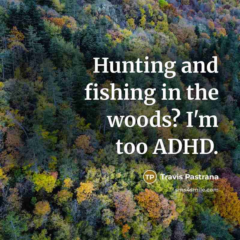 “Hunting and fishing in the woods? I'm too ADHD.…” quote by Travis Pastrana